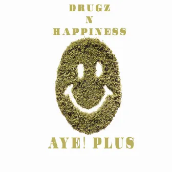 Drugz N Happiness by Aye!plus