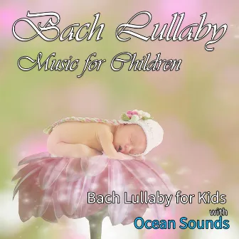 Bach Lullaby Music for Children: Bach Lullaby for Kids with Ocean Sounds by Baby Sleep Music Academy