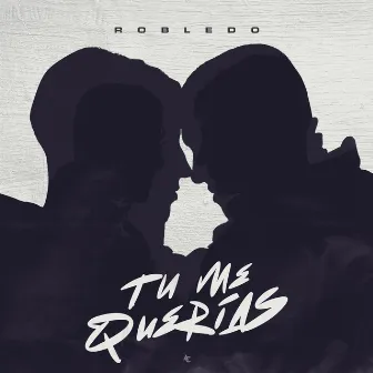 Tu Me Querías by Robledo