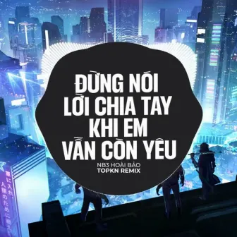 Đừng Nói Lời Chia Tay Khi Em Vẫn Còn Yêu (EDM Remix) by H2O EDM