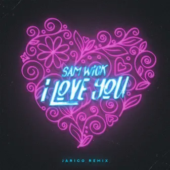 I Love You (Jarico Remix) by Sam Wick