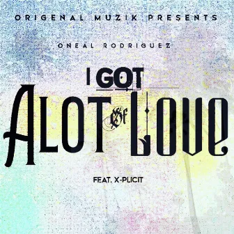 I Got Alot Of Love by Oneal Rodriguez