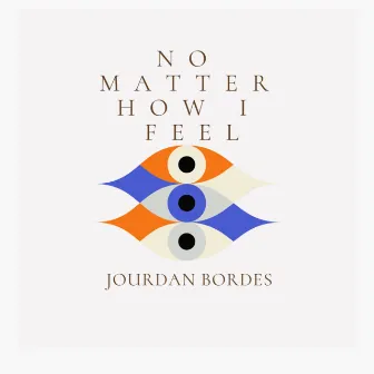 No Matter How I Feel by Jourdan Bordes