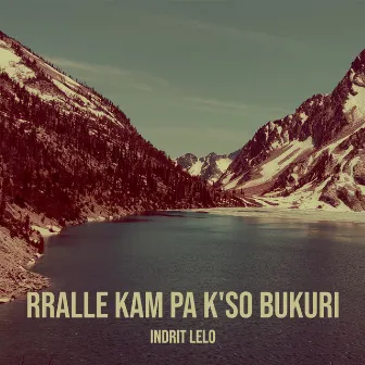 Rralle Kam Pa K'so Bukuri by Indrit Lelo