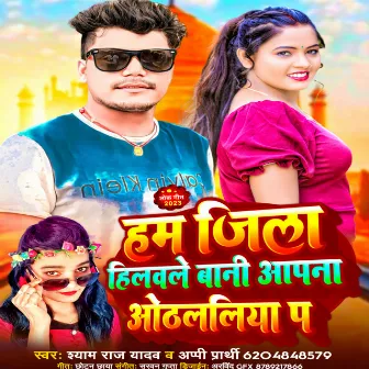 Hum Jila Hilawale Bani Apna Othlaliya Pa (Bhojpuri Song) by Shyam Raj Yadav