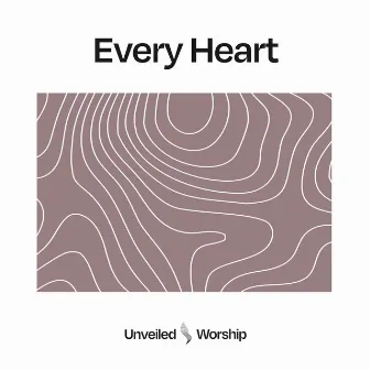 Every Heart by Unveiled Worship