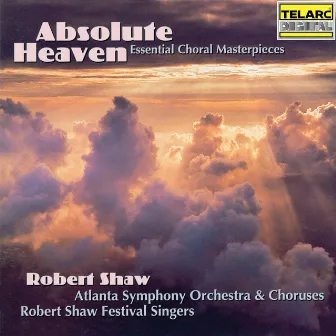 Absolute Heaven: Essential Choral Masterpieces by Robert Shaw Festival Singers