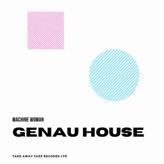 Genau House by Machine Woman