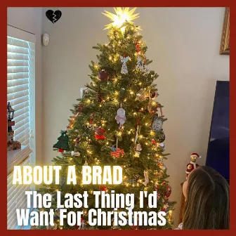 The Last Thing I'd Want For Christmas by About A Brad