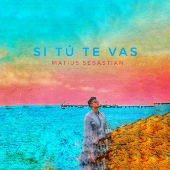 Si Tú Te Vas by Matius Sebastian