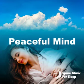 Peaceful Mind by Space Music For Sleep