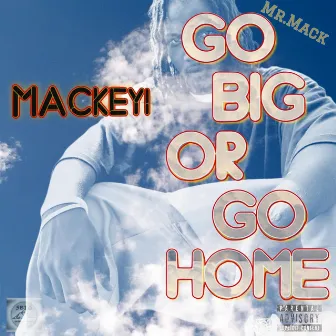 Go Big or Go Home by Mackeyi