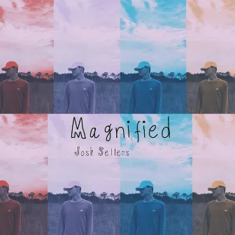 Magnified by Josh Sellers