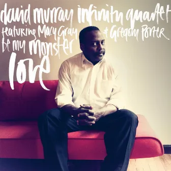 Be My Monster Love by David Murray Infinity Quartet