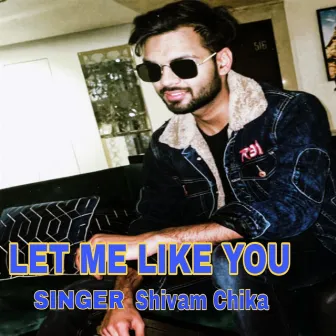 Let Me Like You by Shivam Chika