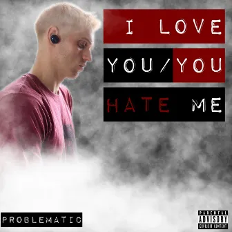 I Love You / You Hate Me by Problematic