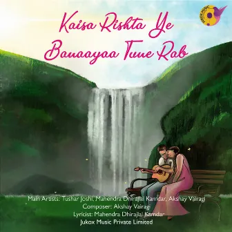 Kaisa Rishta Ye Banaayaa Tune Rab by Akshay Vairagi