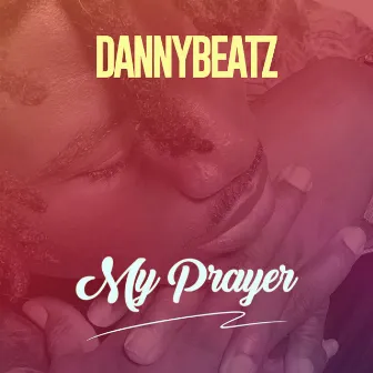 My Prayer by Danny Beatz