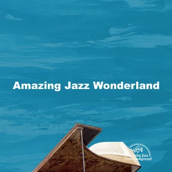 Amazing Jazz Wonderland by Amazing Jazz Piano Background