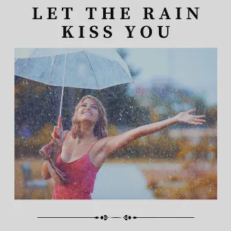 Let the Rain Kiss You by Clear Mind Raining