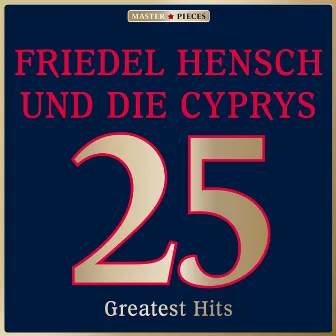 Masterpieces presents Friedel Hensch und die Cyprys: 25 Greatest Hits by Friedel Hensch Und Die Cyprys