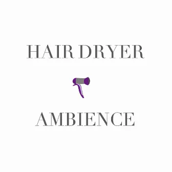 Hair Dryer Ambience by Hair Dryer