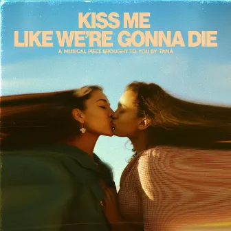 Kiss Me Like We're Gonna Die by Tana