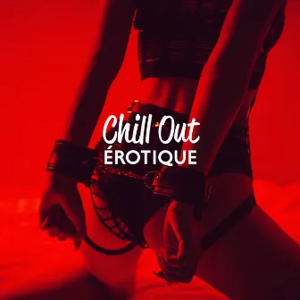 Chill Out Érotique: Soirée d'été, Mouvements sexy, Vibrations sensuelles by Oasis de Détente Sensualité