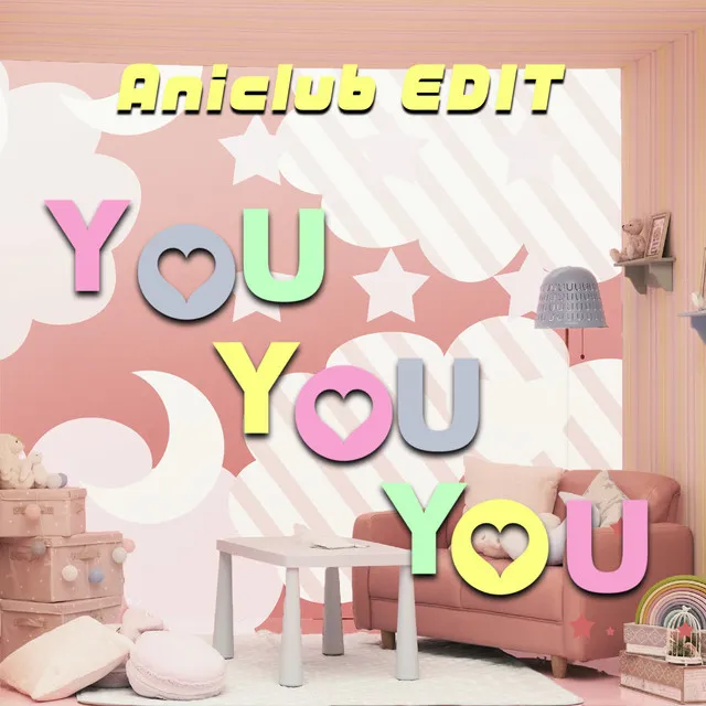 YOU YOU YOU (Aniclub EDIT)