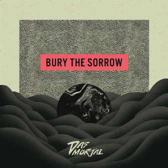 BURY THE SORROW by Das Mörtal