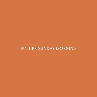 Sunday Morning by Pin Ups