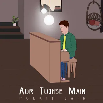 Aur Tujhse Main by Pulkit Jain