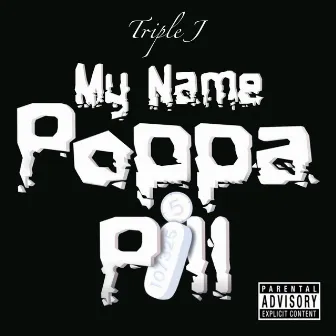 My Name Poppa Pill by Triple J