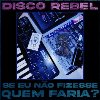 SE EU NÃO FIZESSE QUEM FARIA? by Disco Rebel