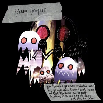 You Thought You Saw a Shooting Star But Yr Eyes Were Blurred With Tears and That Lighthouse Can Be Pretty Deceiving With the Sky So Clear and Sea So Calm by Johnny Foreigner