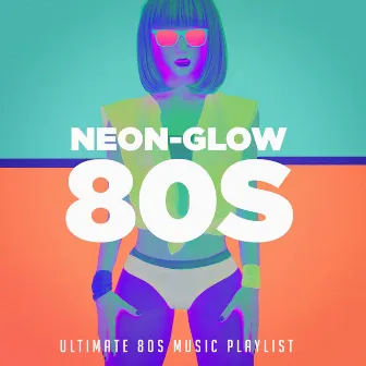 Neon-Glow 80S! Ultimate 80S Music Playlist by Unknown Artist