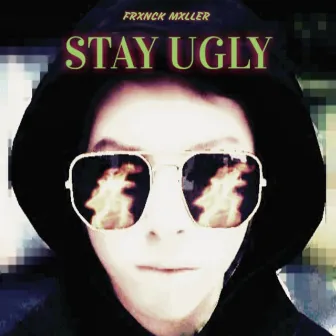 Stay Ugly by FRXNCK MXLLER