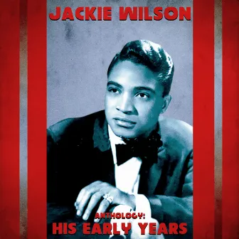 Anthology: His Early Years (Remastered) by Jackie Wilson