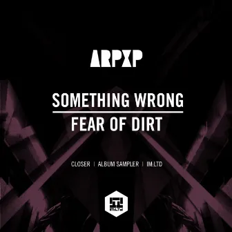 Something Wrong/ Fear Of Dirt by Arp XP