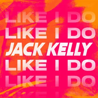 Like I Do by Jack Kelly