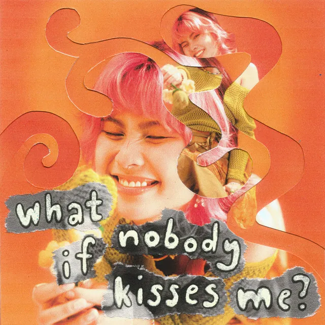 what if nobody kisses me?