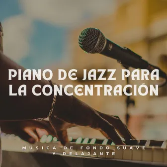 Piano De Jazz Para La Concentración: Música De Fondo Suave Y Relajante by 