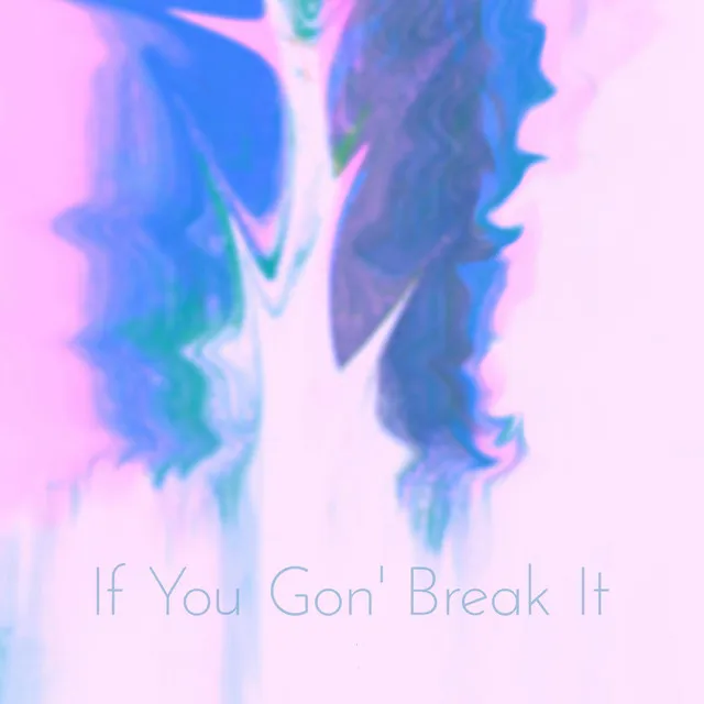 If You Gon' Break It