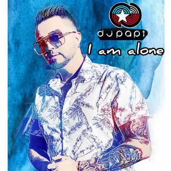 I Am Alone by Dj Papi