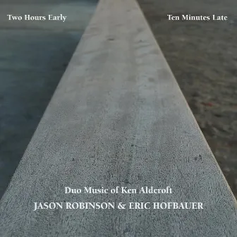 Two Hours Early, Ten Minutes Late: Duo Music of Ken Aldcroft by Jason Robinson