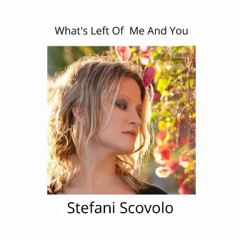 What's Left of Me and You by Stefani Scovolo