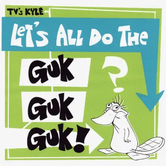 Let's All Do The Guk Guk Guk! by TV's Kyle