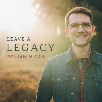 Leave A Legacy by Benjamin Gail