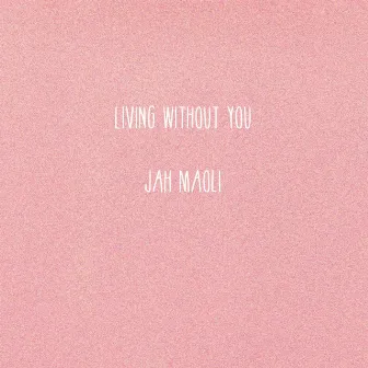 Living Without You by Jah Maoli