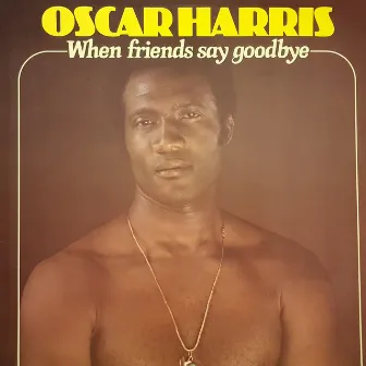 When Friends Say Goodbye by Oscar Harris